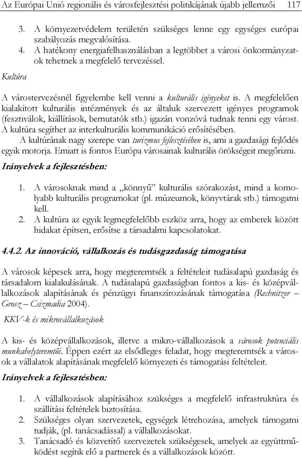 A megfelelően kialakított kulturális intézmények és az általuk szervezett igényes programok (fesztiválok, kiállítások, bemutatók stb.) igazán vonzóvá tudnak tenni egy várost.