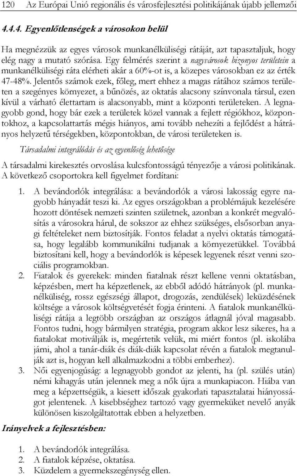 Egy felmérés szerint a nagyvárosok bizonyos területein a munkanélküliségi ráta elérheti akár a 60%-ot is, a közepes városokban ez az érték 47-48%.