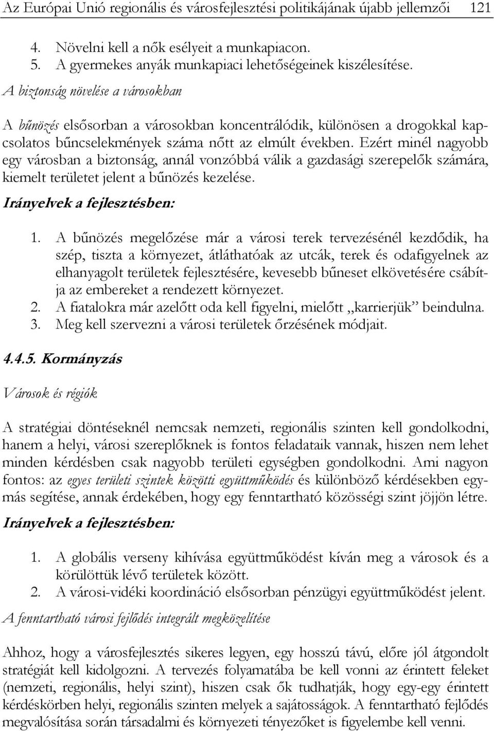 Ezért minél nagyobb egy városban a biztonság, annál vonzóbbá válik a gazdasági szerepelők számára, kiemelt területet jelent a bűnözés kezelése. 1.