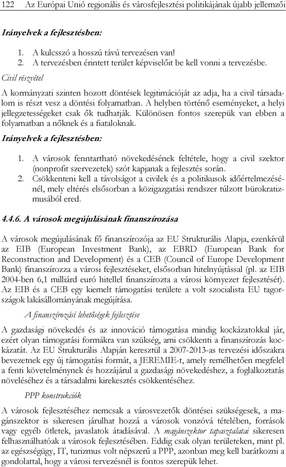 A helyben történő eseményeket, a helyi jellegzetességeket csak ők tudhatják. Különösen fontos szerepük van ebben a folyamatban a nőknek és a fiataloknak. 1.