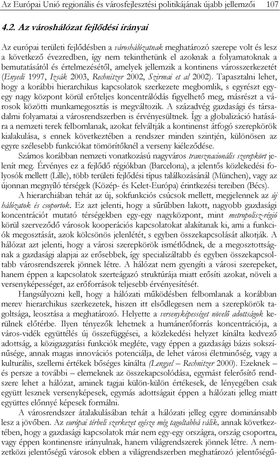 bemutatásától és értelmezésétől, amelyek jellemzik a kontinens városszerkezetét (Enyedi 1997, Izsák 2003, Rechnitzer 2002, Szirmai et al 2002).