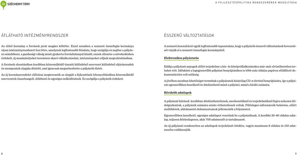 forráshiánnyal küzdő, ennek ellenére a növekedésben érdekelt, új munkahelyeket teremteni akaró vállalkozásokat, intézményeket céljaik megvalósításában.