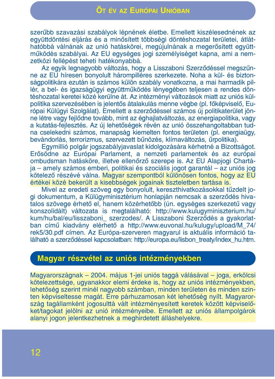 Az EU egységes jogi személyiséget kapna, ami a nemzetközi fellépést teheti hatékonyabbá.