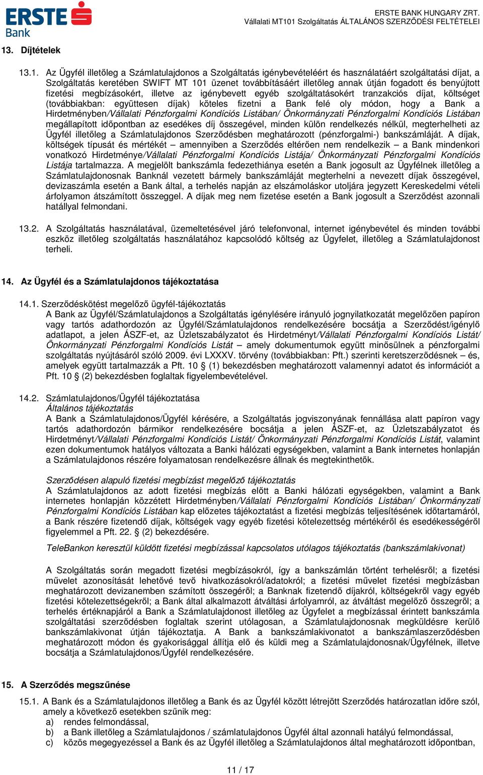 módon, hogy a Bank a Hirdetményben/Vállalati Pénzforgalmi Kondíciós Listában/ Önkormányzati Pénzforgalmi Kondíciós Listában megállapított időpontban az esedékes díj összegével, minden külön