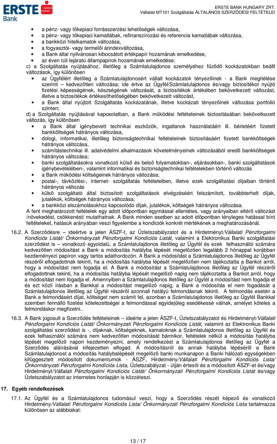 a Számlatulajdonos személyéhez fűződő kockázatokban beállt változások, így különösen az Ügyfélért illetőleg a Számlatulajdonosért vállalt kockázatok tényezőinek - a Bank megítélése szerinti