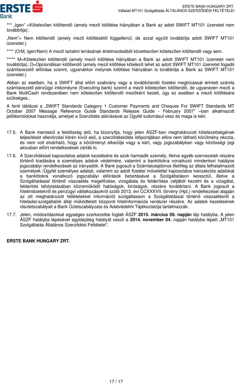 ***** M=Kötelezően kitöltendő (amely mező kitöltése hiányában a Bank az adott SWIFT MT101 üzenetet nem továbbítja); O=Opcionálisan kitöltendő (amely mező kitöltése kötelező lehet az adott SWIFT MT101