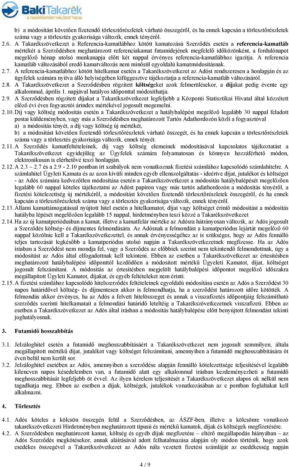 fordulónapot megelızı hónap utolsó munkanapja elıtt két nappal érvényes referencia-kamatlábhoz igazítja. A referencia kamatláb változásából eredı kamatváltozás nem minısül egyoldalú kamatmódosításnak.