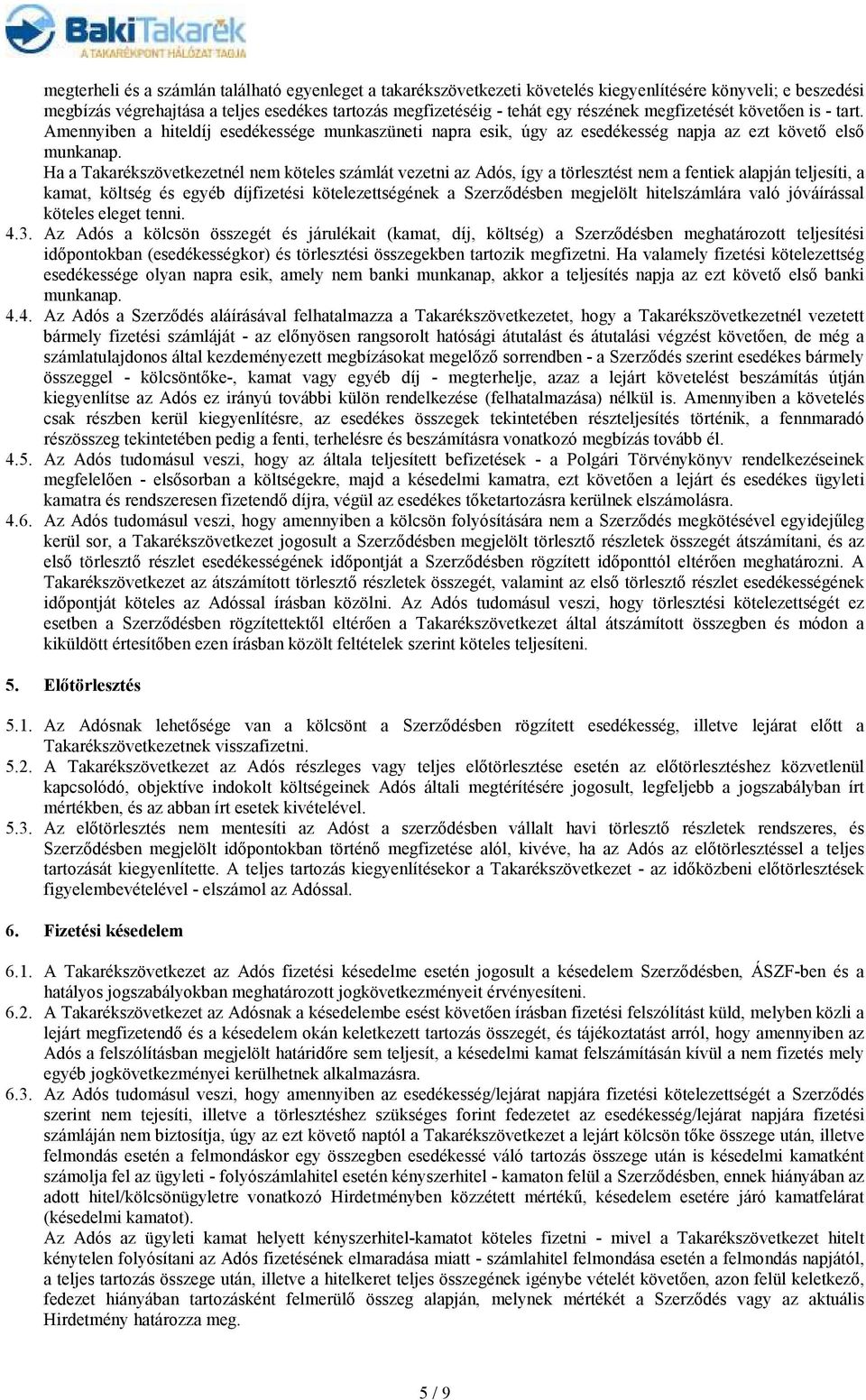 Ha a Takarékszövetkezetnél nem köteles számlát vezetni az Adós, így a törlesztést nem a fentiek alapján teljesíti, a kamat, költség és egyéb díjfizetési kötelezettségének a Szerzıdésben megjelölt