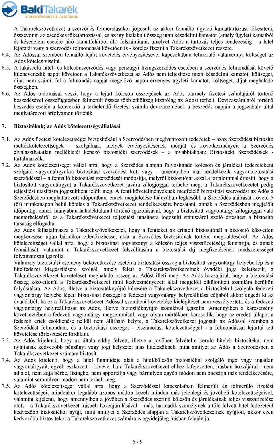 fizetni a Takarékszövetkezet részére. 6.4. Az Adóssal szemben fennálló lejárt követelés érvényesítésével kapcsolatban felmerülı valamennyi költséget az Adós köteles viselni. 6.5.