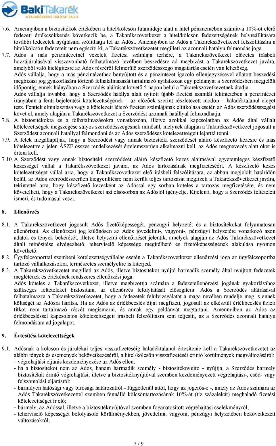 Amennyiben az Adós a Takarékszövetkezet felszólítására a hitel/kölcsön fedezeteit nem egészíti ki, a Takarékszövetkezetet megilleti az azonnali hatályú felmondás joga. 7.