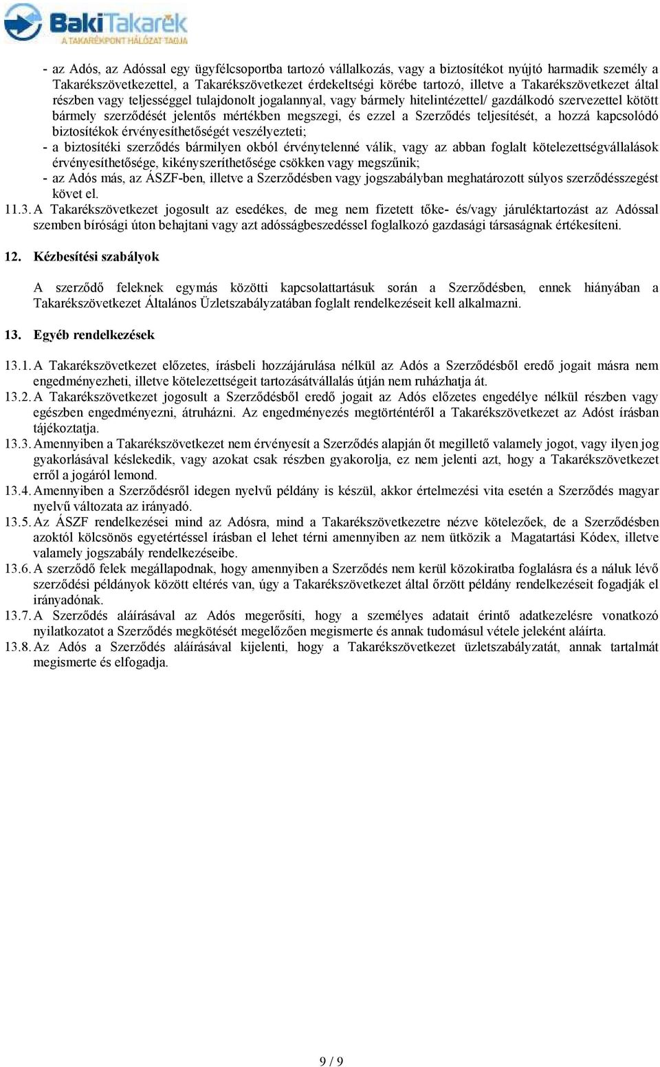 Szerzıdés teljesítését, a hozzá kapcsolódó biztosítékok érvényesíthetıségét veszélyezteti; - a biztosítéki szerzıdés bármilyen okból érvénytelenné válik, vagy az abban foglalt kötelezettségvállalások