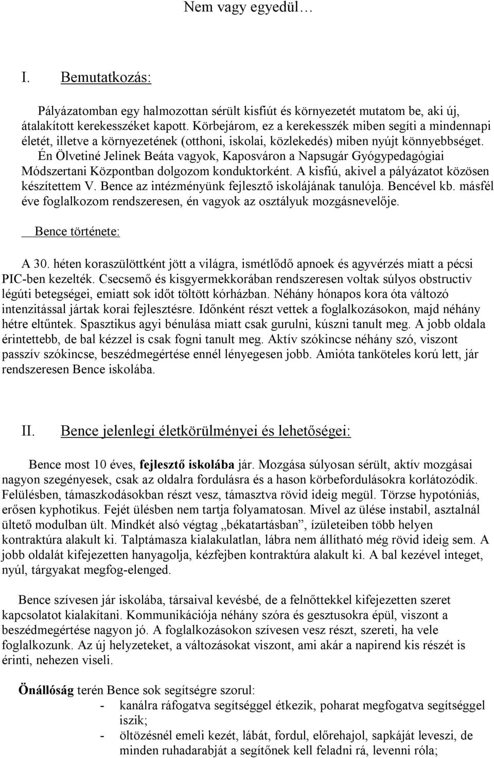 Én Ölvetiné Jelinek Beáta vagyok, Kaposváron a Napsugár Gyógypedagógiai Módszertani Központban dolgozom konduktorként. A kisfiú, akivel a pályázatot közösen készítettem V.