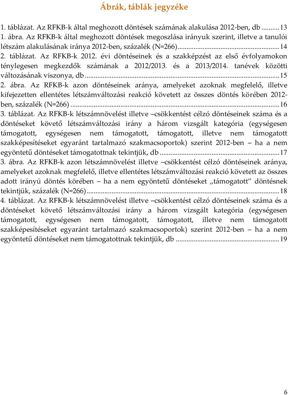 évi döntéseinek és a szakképzést az első évfolyamokon ténylegesen megkezdők számának a 2012/2013. és a 2013/2014. tanévek közötti változásának viszonya, db... 15 2. ábra.