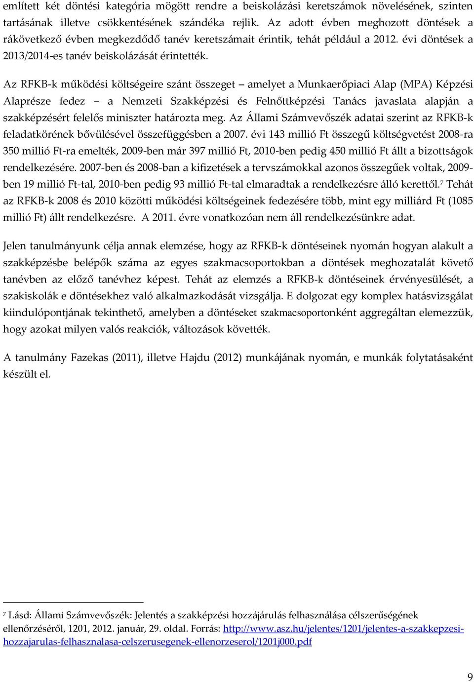 Az RFKB-k működési költségeire szánt összeget amelyet a Munkaerőpiaci Alap (MPA) Képzési Alaprésze fedez a Nemzeti Szakképzési és Felnőttképzési Tanács javaslata alapján a szakképzésért felelős