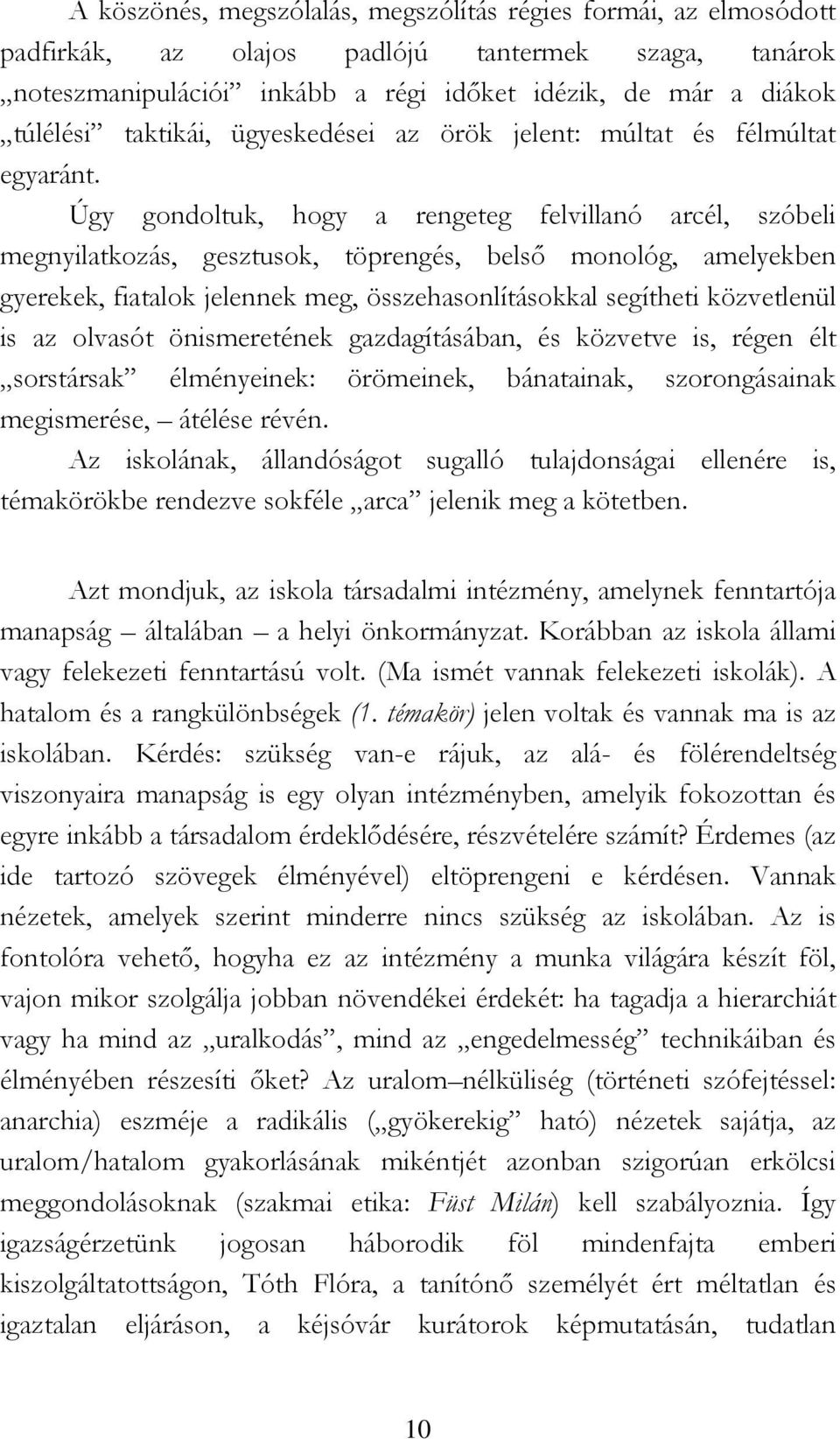 Úgy gondoltuk, hogy a rengeteg felvillanó arcél, szóbeli megnyilatkozás, gesztusok, töprengés, belsı monológ, amelyekben gyerekek, fiatalok jelennek meg, összehasonlításokkal segítheti közvetlenül is