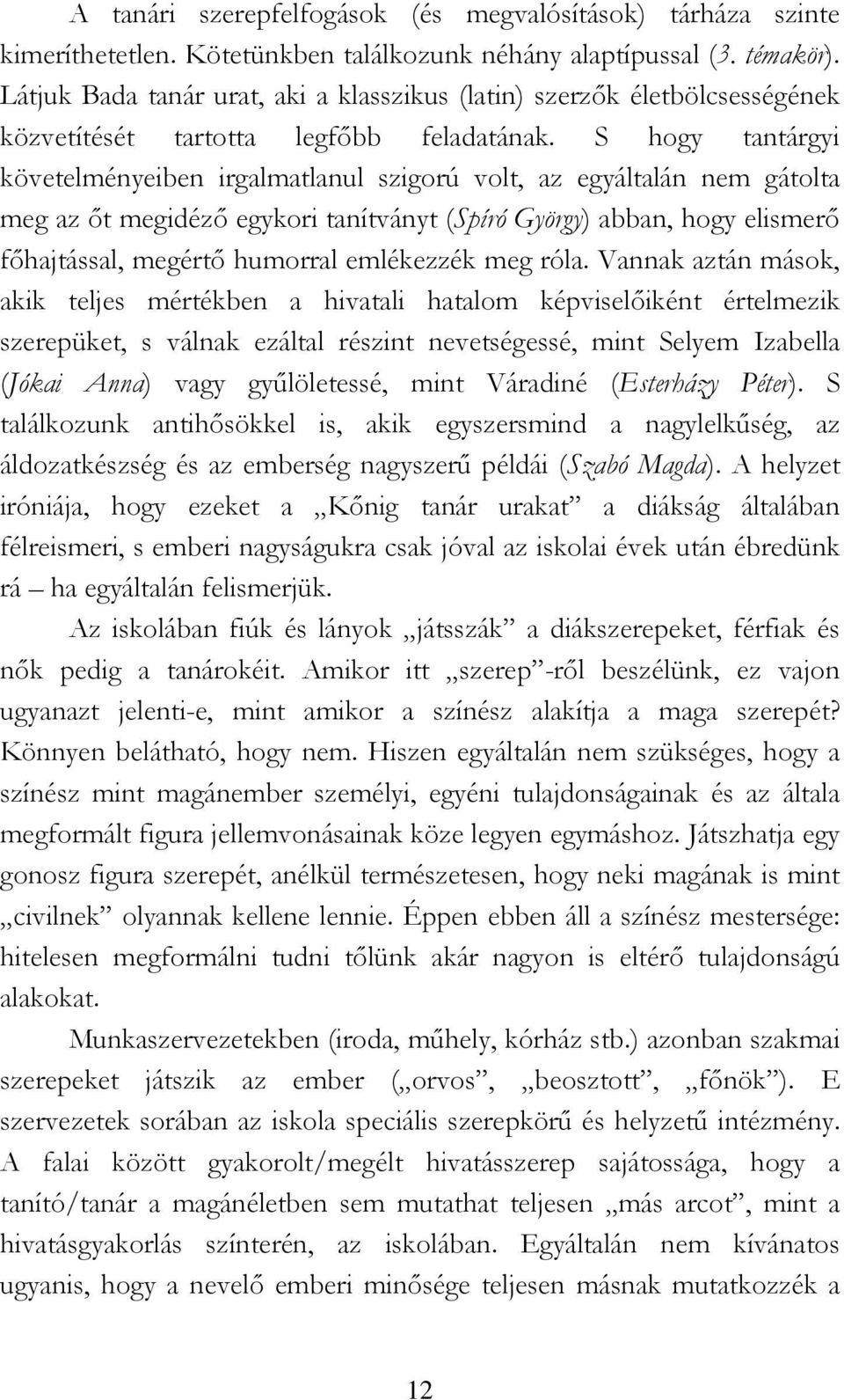 S hogy tantárgyi követelményeiben irgalmatlanul szigorú volt, az egyáltalán nem gátolta meg az ıt megidézı egykori tanítványt (Spíró György) abban, hogy elismerı fıhajtással, megértı humorral