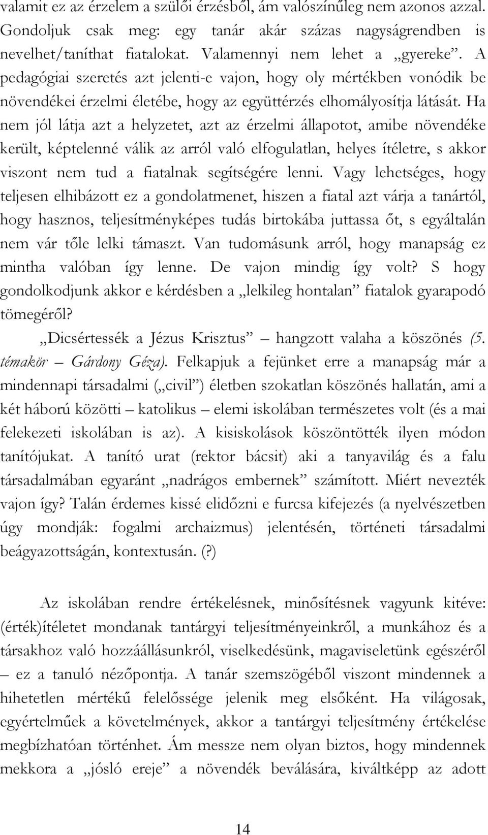 Ha nem jól látja azt a helyzetet, azt az érzelmi állapotot, amibe növendéke került, képtelenné válik az arról való elfogulatlan, helyes ítéletre, s akkor viszont nem tud a fiatalnak segítségére lenni.