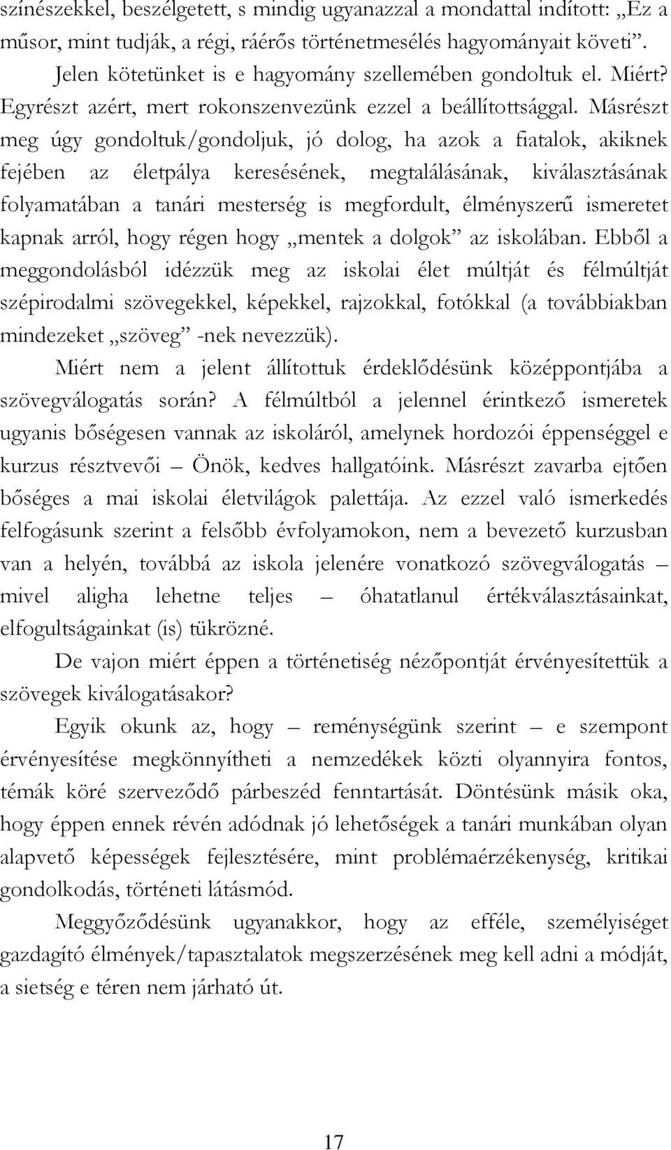 Másrészt meg úgy gondoltuk/gondoljuk, jó dolog, ha azok a fiatalok, akiknek fejében az életpálya keresésének, megtalálásának, kiválasztásának folyamatában a tanári mesterség is megfordult,