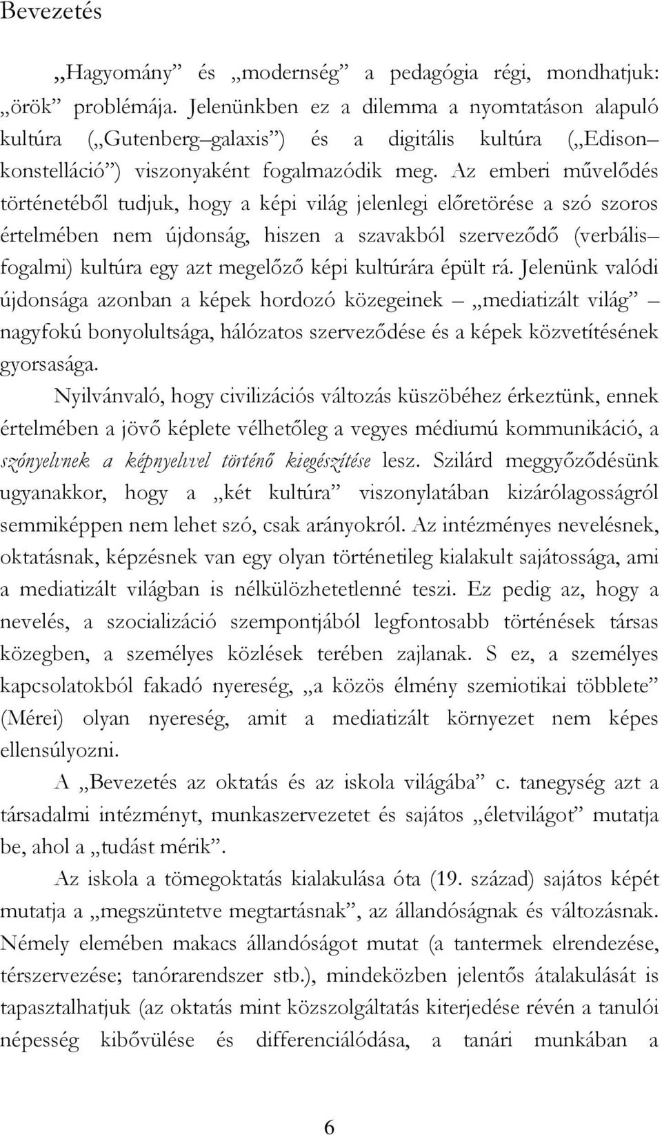 Az emberi mővelıdés történetébıl tudjuk, hogy a képi világ jelenlegi elıretörése a szó szoros értelmében nem újdonság, hiszen a szavakból szervezıdı (verbális fogalmi) kultúra egy azt megelızı képi