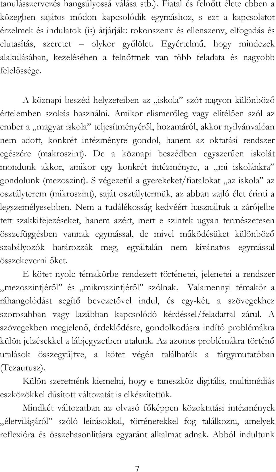 olykor győlölet. Egyértelmő, hogy mindezek alakulásában, kezelésében a felnıttnek van több feladata és nagyobb felelıssége.