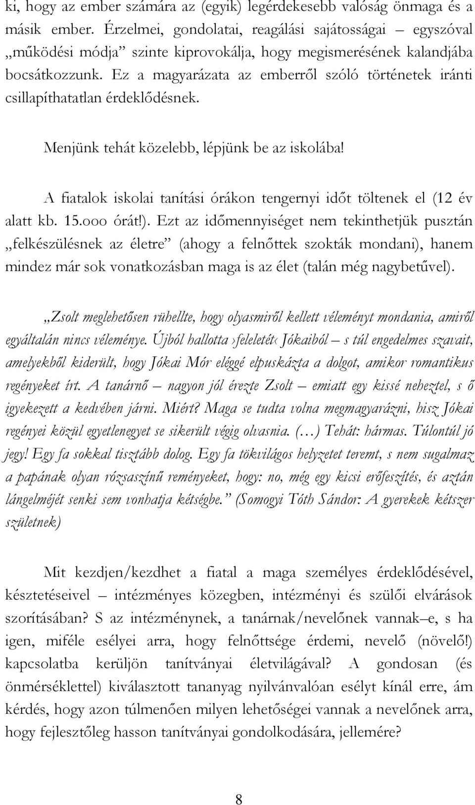 Ez a magyarázata az emberrıl szóló történetek iránti csillapíthatatlan érdeklıdésnek. Menjünk tehát közelebb, lépjünk be az iskolába!