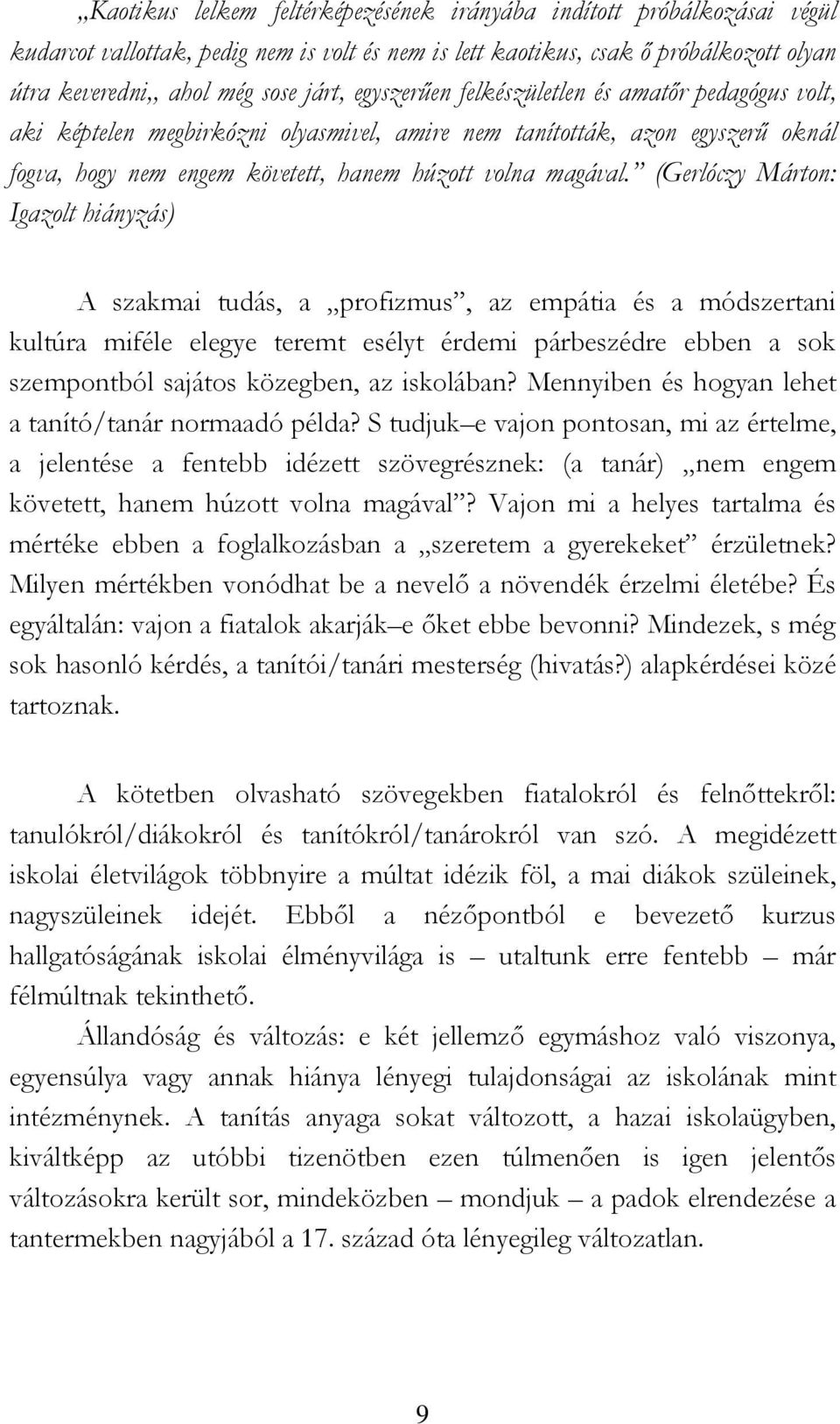 (Gerlóczy Márton: Igazolt hiányzás) A szakmai tudás, a profizmus, az empátia és a módszertani kultúra miféle elegye teremt esélyt érdemi párbeszédre ebben a sok szempontból sajátos közegben, az