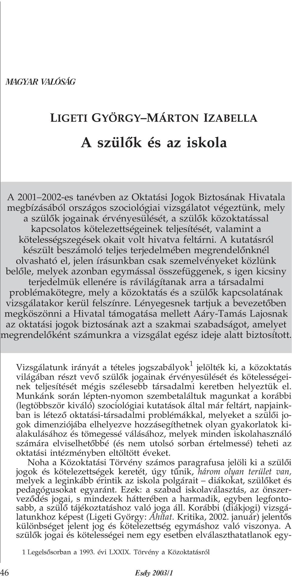 A kutatásról készült beszámoló teljes terjedelmében megrendelõnknél olvasható el, jelen írásunkban csak szemelvényeket közlünk belõle, melyek azonban egymással összefüggenek, s igen kicsiny