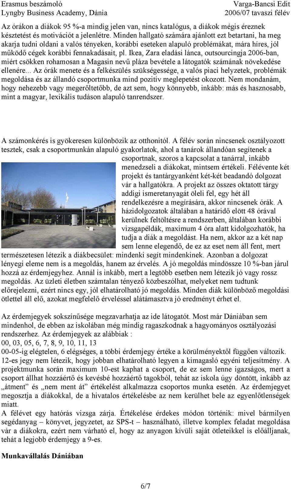 Ikea, Zara eladási lánca, outsourcingja 2006-ban, miért csökken rohamosan a Magasin nevű pláza bevétele a látogatók számának növekedése ellenére.