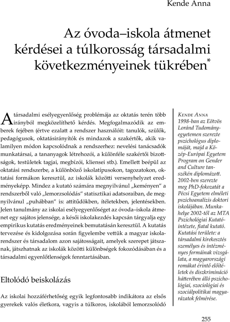 E ó ó b A y bb y v ó, v y, bó m ó ó K A 1998-ban az Eötvös Loránd Tudományegyetemen szerezte pszichológus diplomáját, majd a Közép-Európai Egyetem Program on Gender and Culture tanszékén diplomázo.