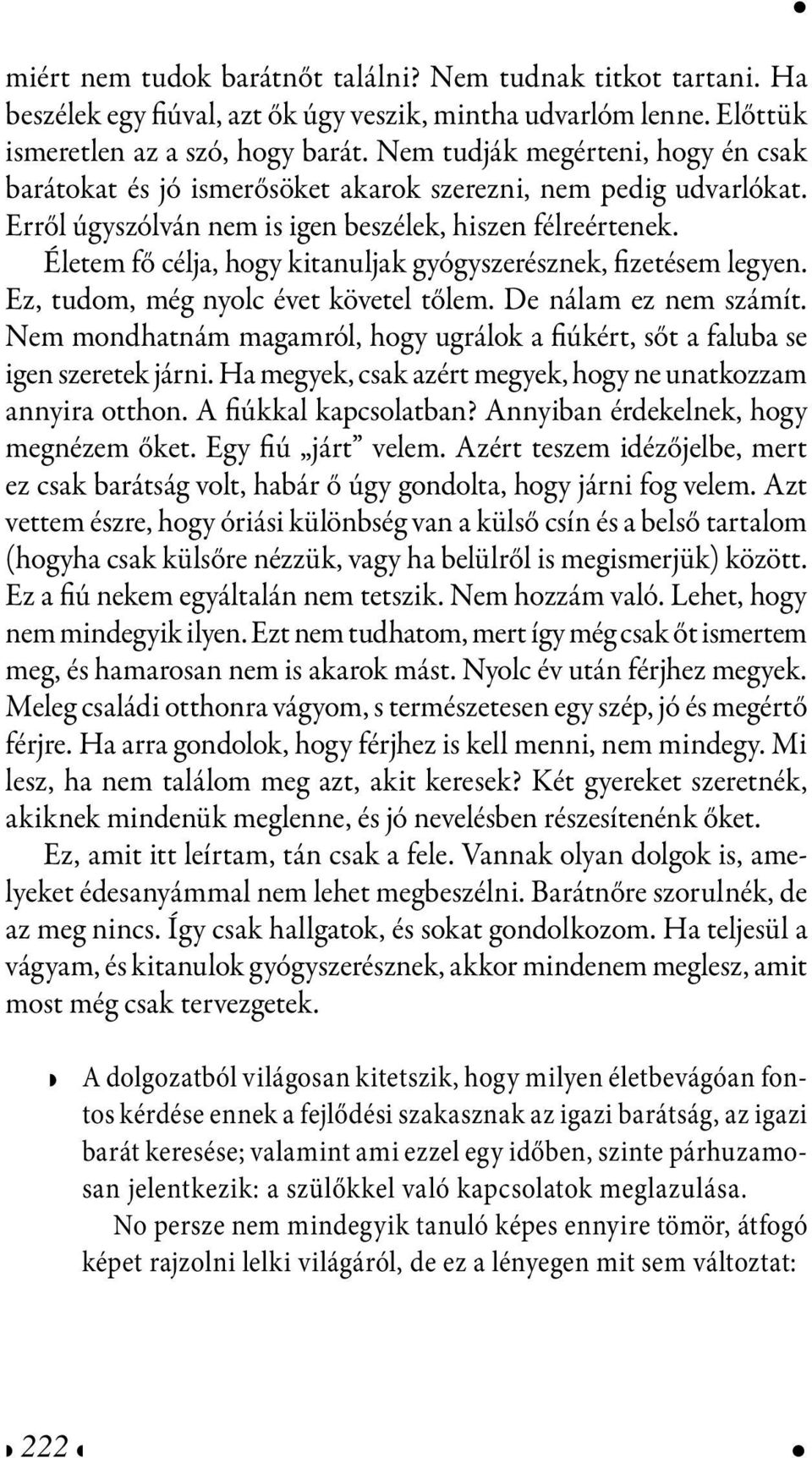 Éltm fő célja, hogy kitanuljak gyógyszrésznk, fiztésm lgyn. Ez, tudom, még nyolc évt kövtl tőlm. D nálam z nm számít. Nm mondhatnám magamról, hogy ugrálok a fiúkért, sőt a faluba s ign szrtk járni.