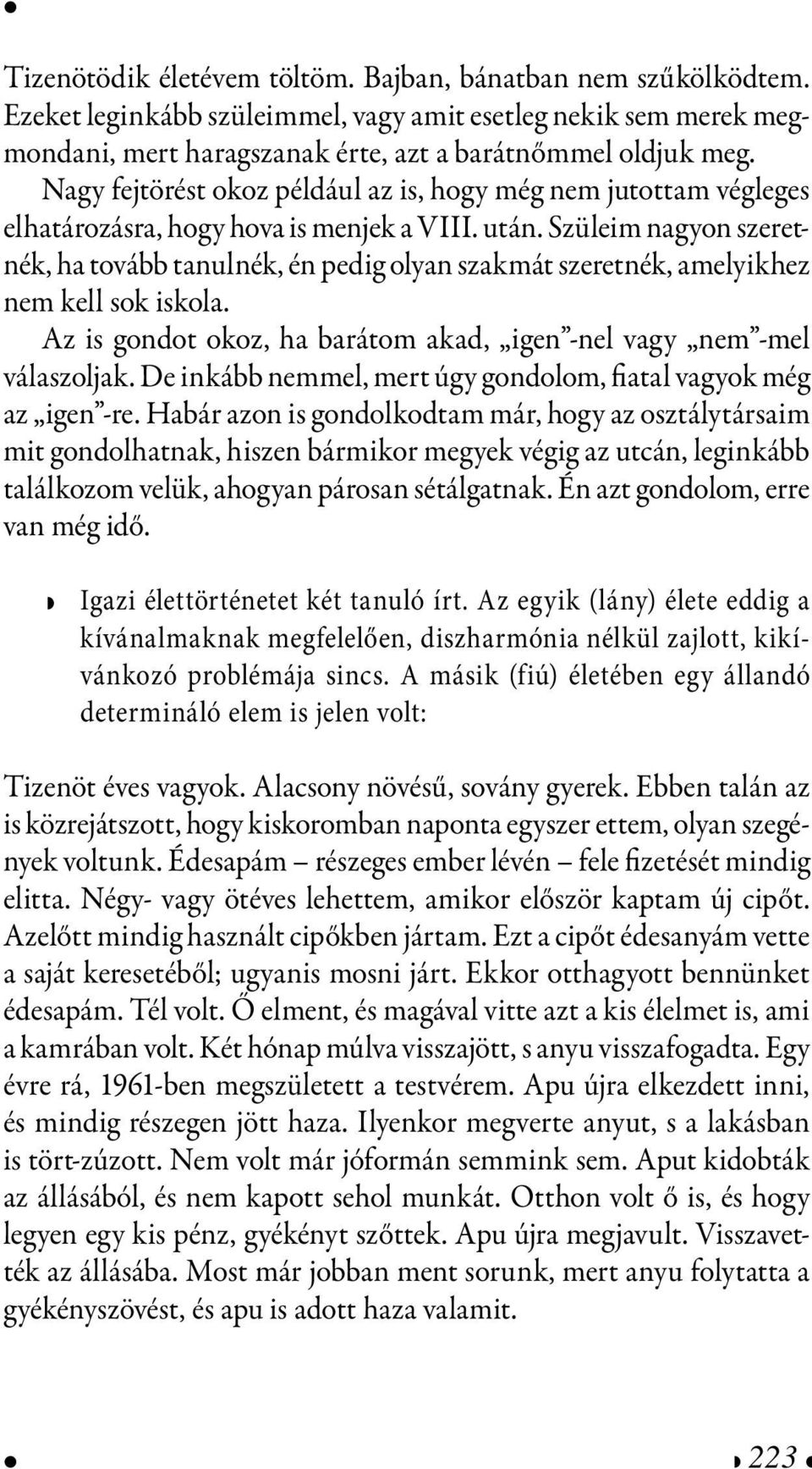 Szülim nagyon szrtnék, ha tovább tanulnék, én pdig olyan szakmát szrtnék, amlyikhz nm kll sok iskola. Az is gondot okoz, ha barátom akad, ign -nl vagy nm -ml válaszoljak.