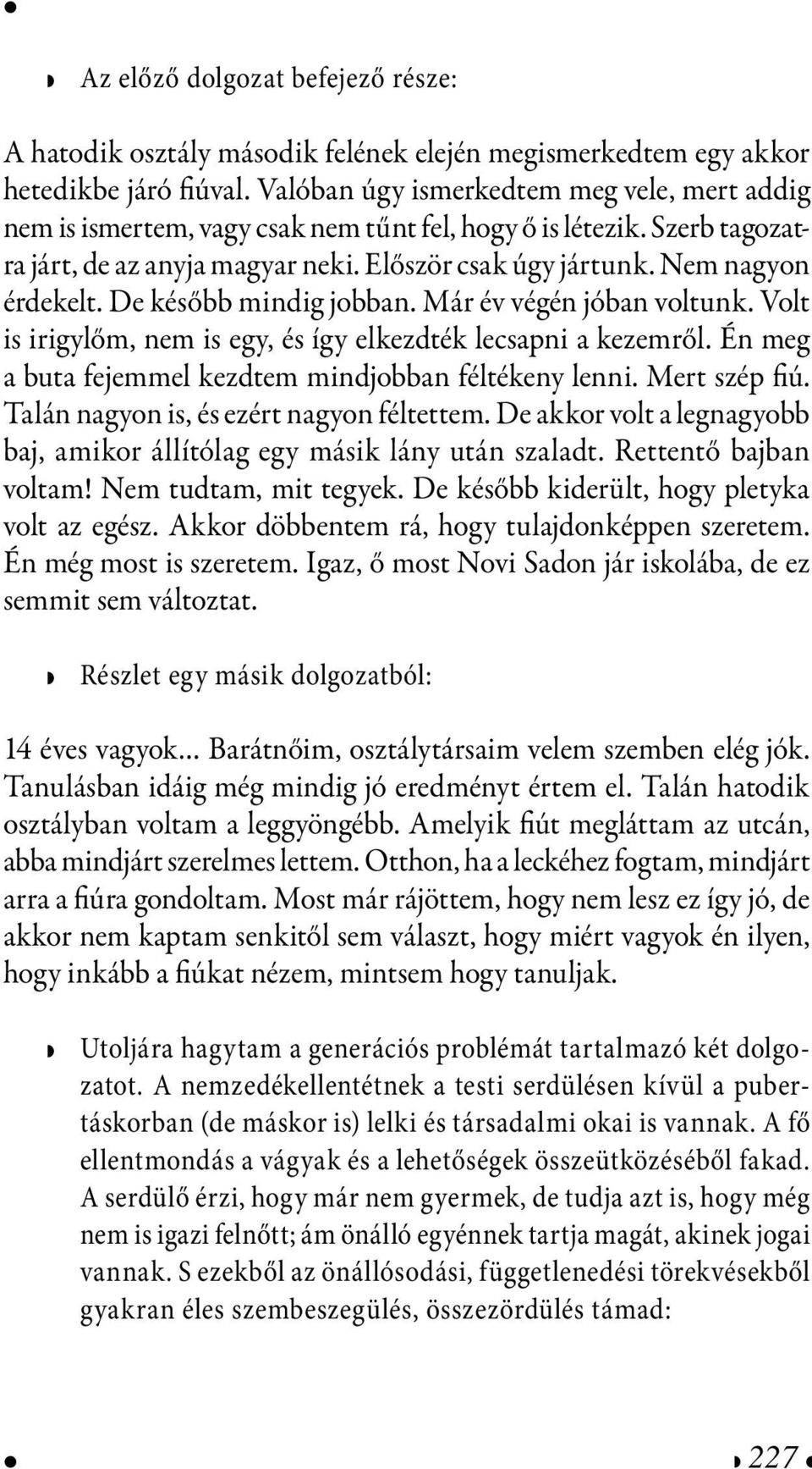 Én mg a buta fjmml kzdtm mindjobban féltékny lnni. Mrt szép fiú. Talán nagyon is, és zért nagyon féltttm. D akkor volt a lgnagyobb baj, amikor állítólag gy másik lány után szaladt.