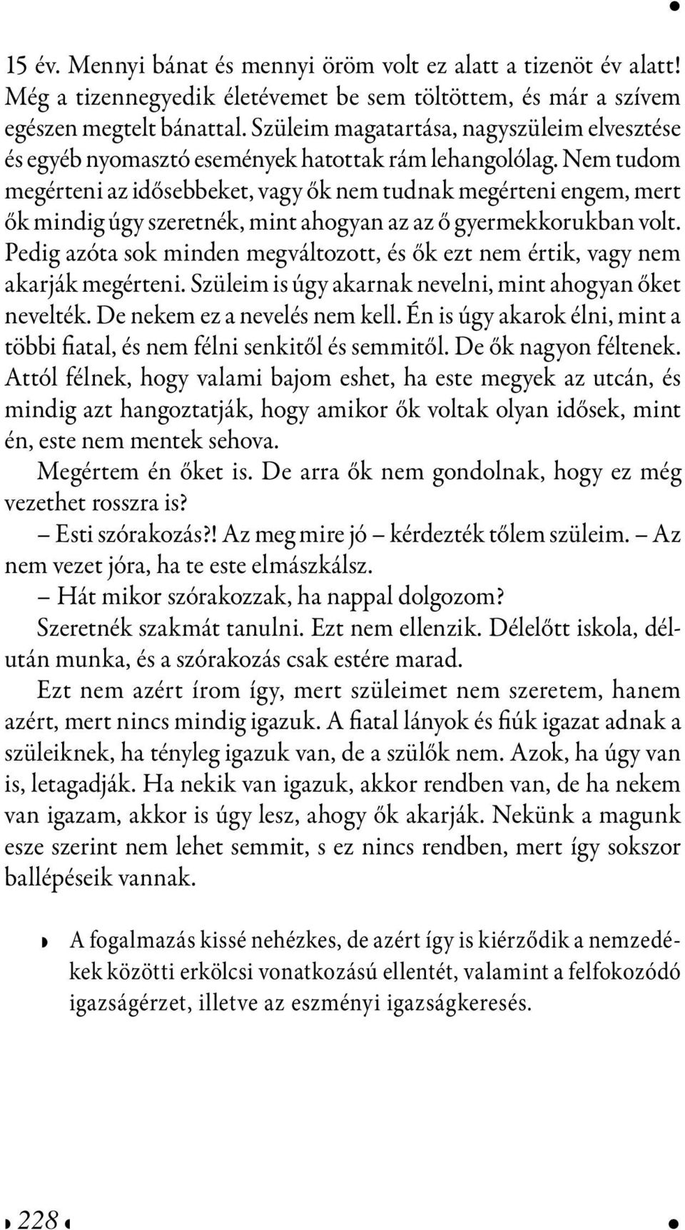 Nm tudom mgértni az idősbbkt, vagy ők nm tudnak mgértni ngm, mrt ők mindig úgy szrtnék, mint ahogyan az az ő gyrmkkorukban volt.