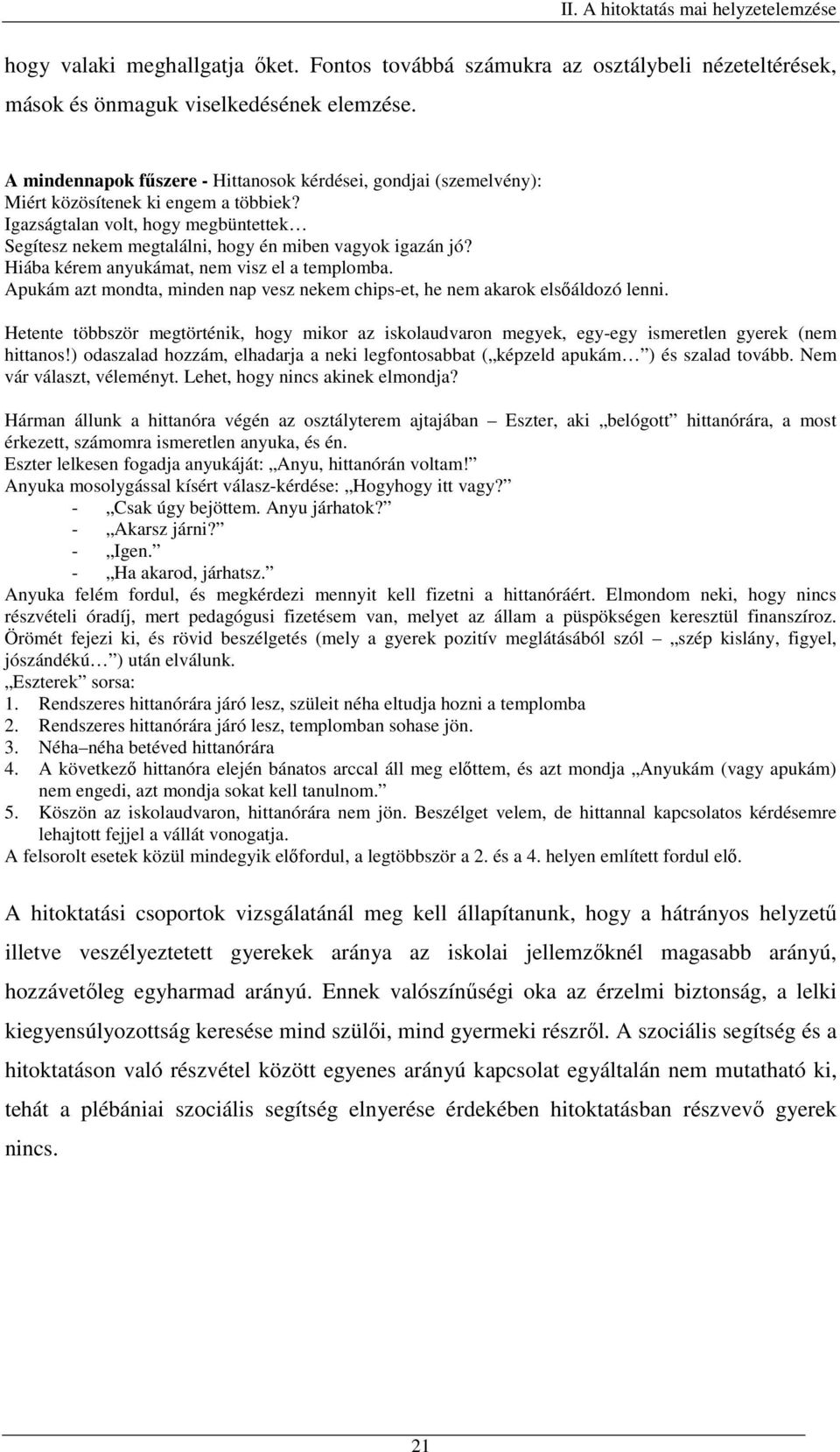 Hiába kérem anyukámat, nem visz el a templomba. Apukám azt mondta, minden nap vesz nekem chips-et, he nem akarok elsőáldozó lenni.