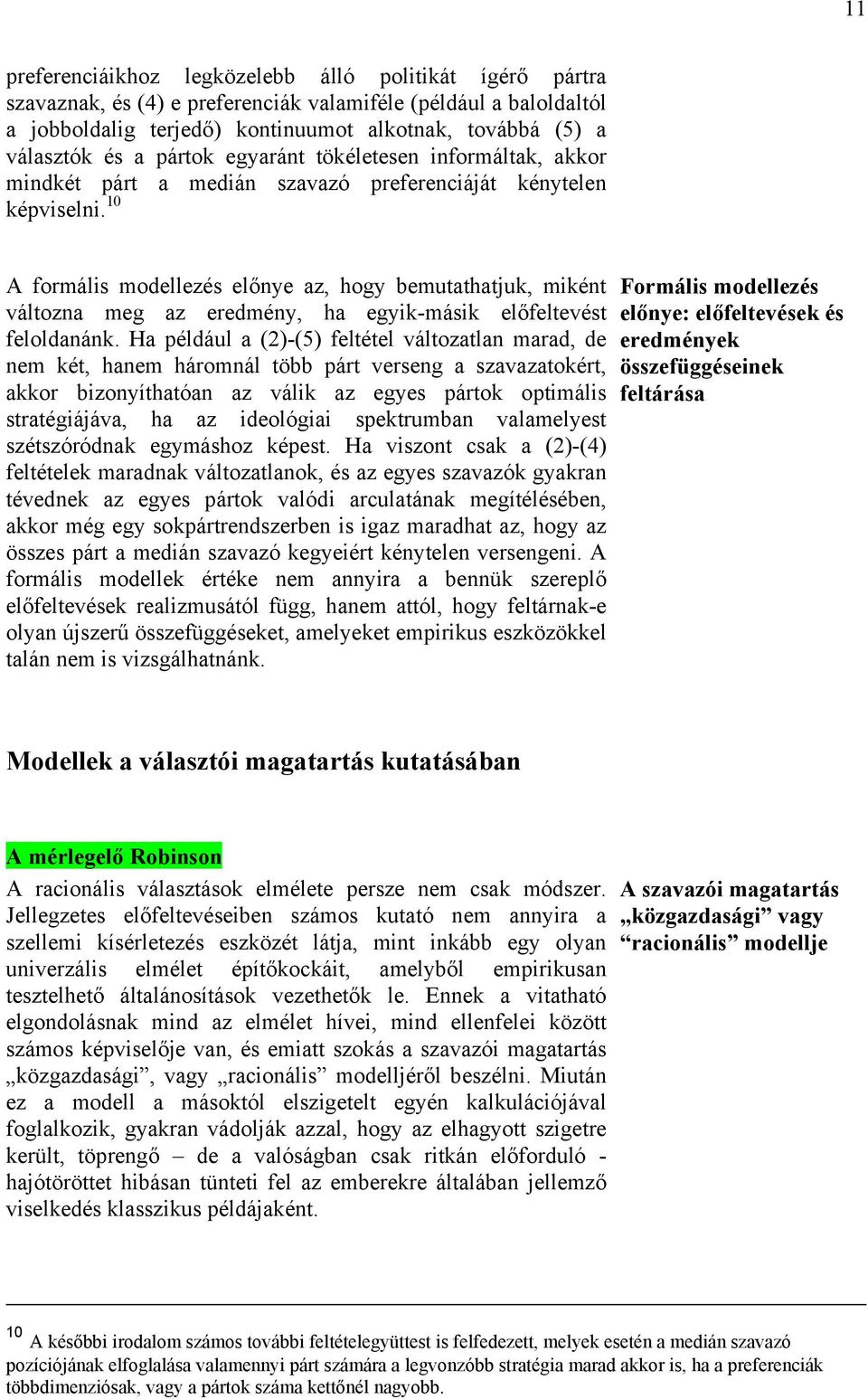 10 A formális modellezés előnye az, hogy bemutathatjuk, miként változna meg az eredmény, ha egyik-másik előfeltevést feloldanánk.