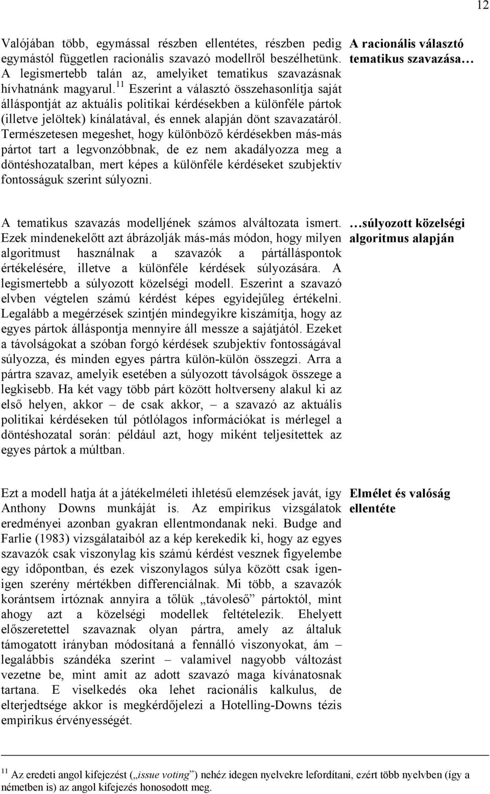 11 Eszerint a választó összehasonlítja saját álláspontját az aktuális politikai kérdésekben a különféle pártok (illetve jelöltek) kínálatával, és ennek alapján dönt szavazatáról.