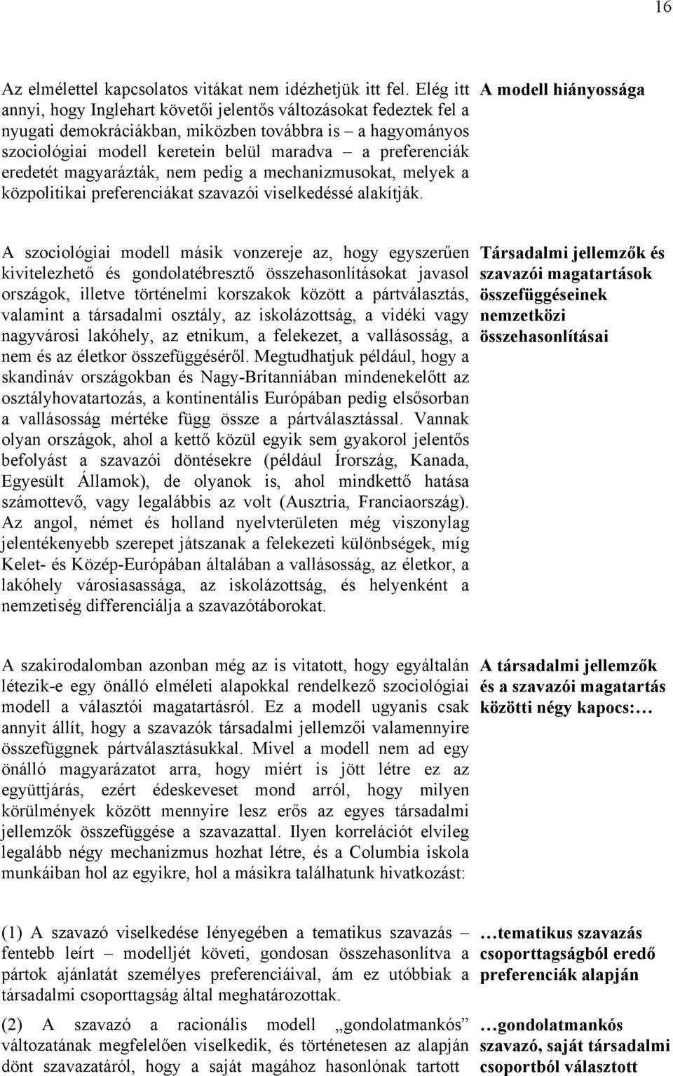 eredetét magyarázták, nem pedig a mechanizmusokat, melyek a közpolitikai preferenciákat szavazói viselkedéssé alakítják.