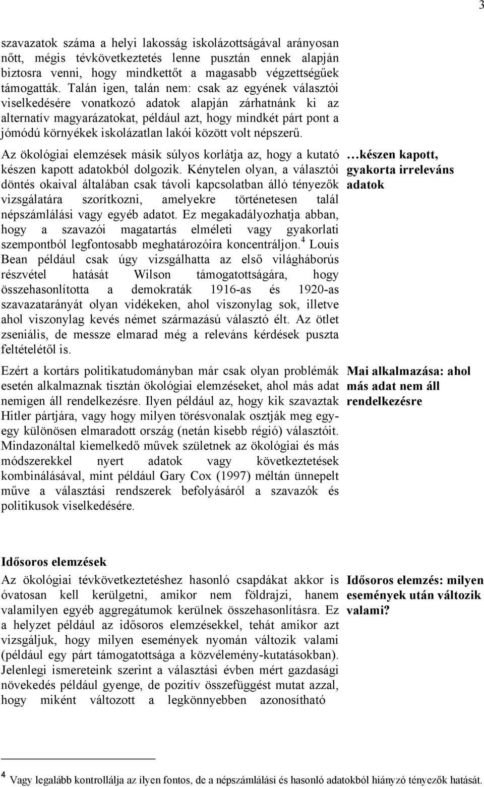 lakói között volt népszerű. Az ökológiai elemzések másik súlyos korlátja az, hogy a kutató készen kapott adatokból dolgozik.