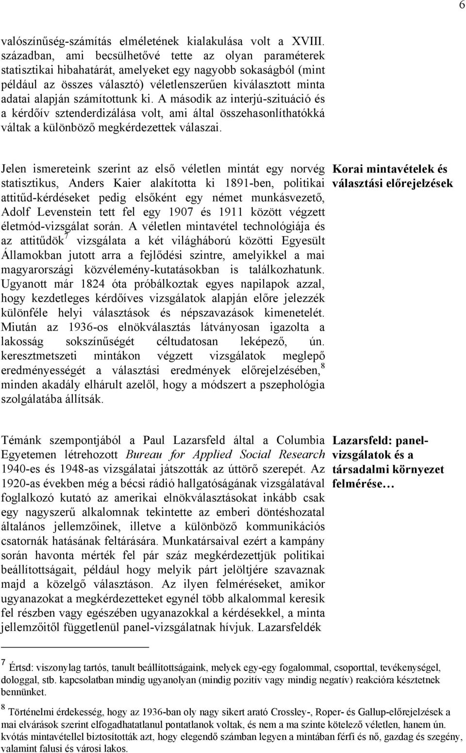 számítottunk ki. A második az interjú-szituáció és a kérdőív sztenderdizálása volt, ami által összehasonlíthatókká váltak a különböző megkérdezettek válaszai.