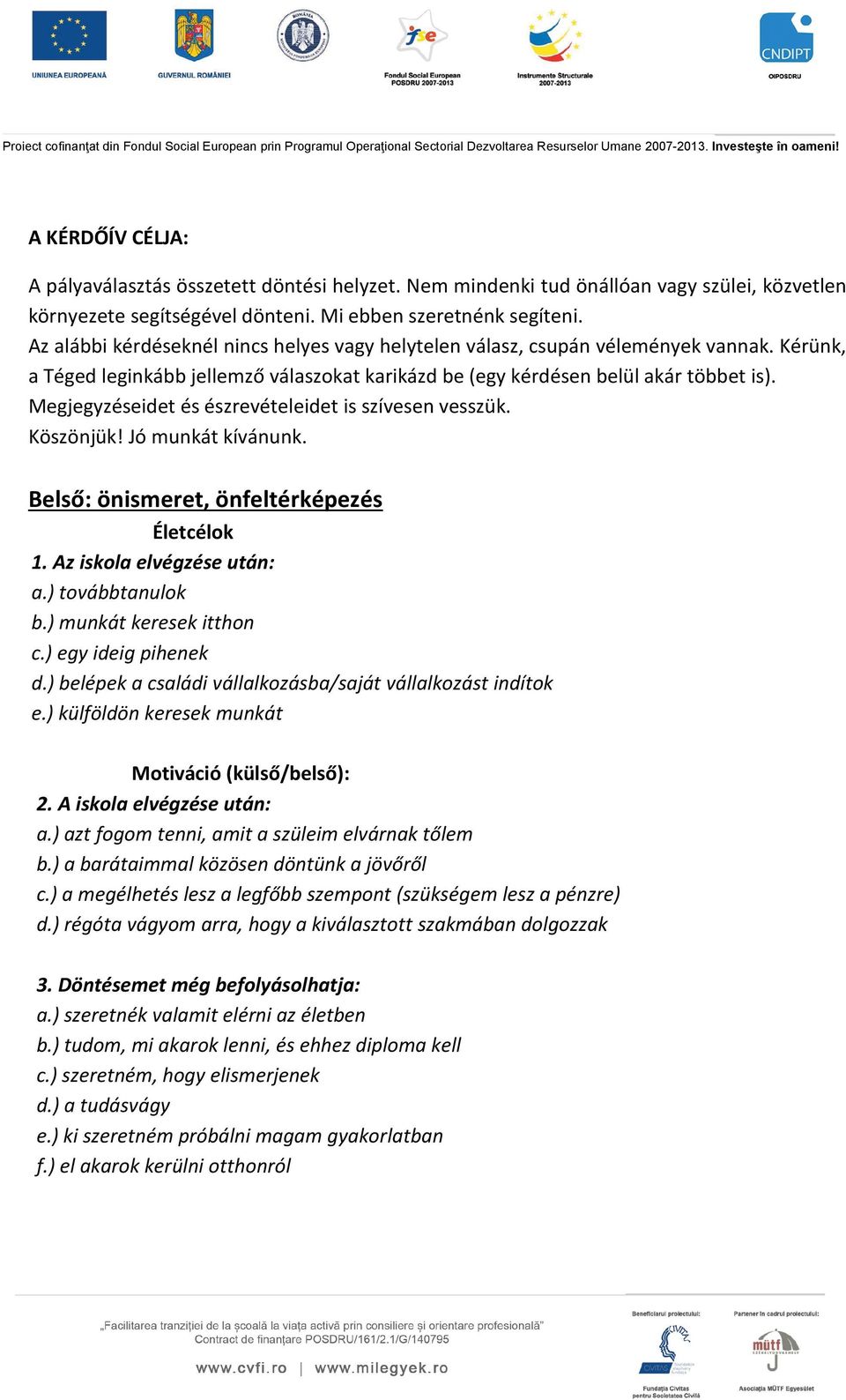 Megjegyzéseidet és észrevételeidet is szívesen vesszük. Köszönjük! Jó munkát kívánunk. Belső: önismeret, önfeltérképezés Életcélok 1. Az iskola elvégzése után: a.) továbbtanulok b.