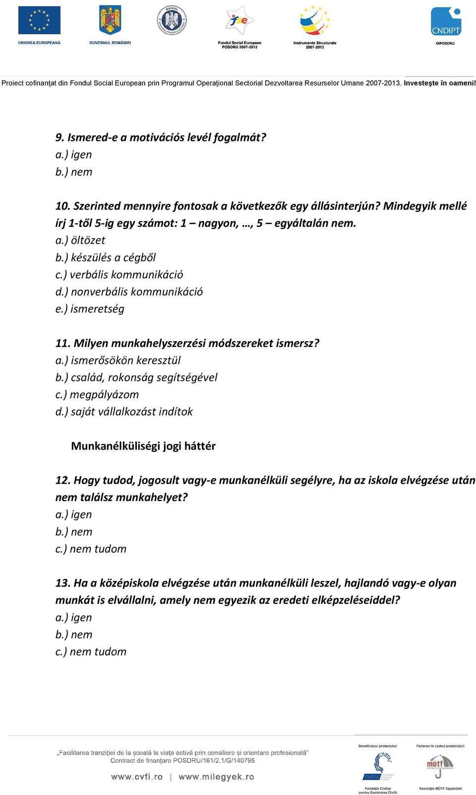 ) család, rokonság segítségével c.) megpályázom d.) saját vállalkozást indítok Munkanélküliségi jogi háttér 12.