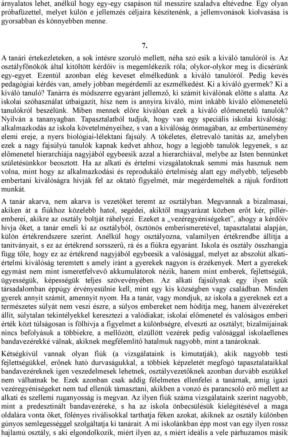 A tanári értekezleteken, a sok intésre szoruló mellett, néha szó esik a kiváló tanulóról is. Az osztályfőnökök által kitöltött kérdőív is megemlékezik róla; olykor-olykor meg is dicsérünk egy-egyet.