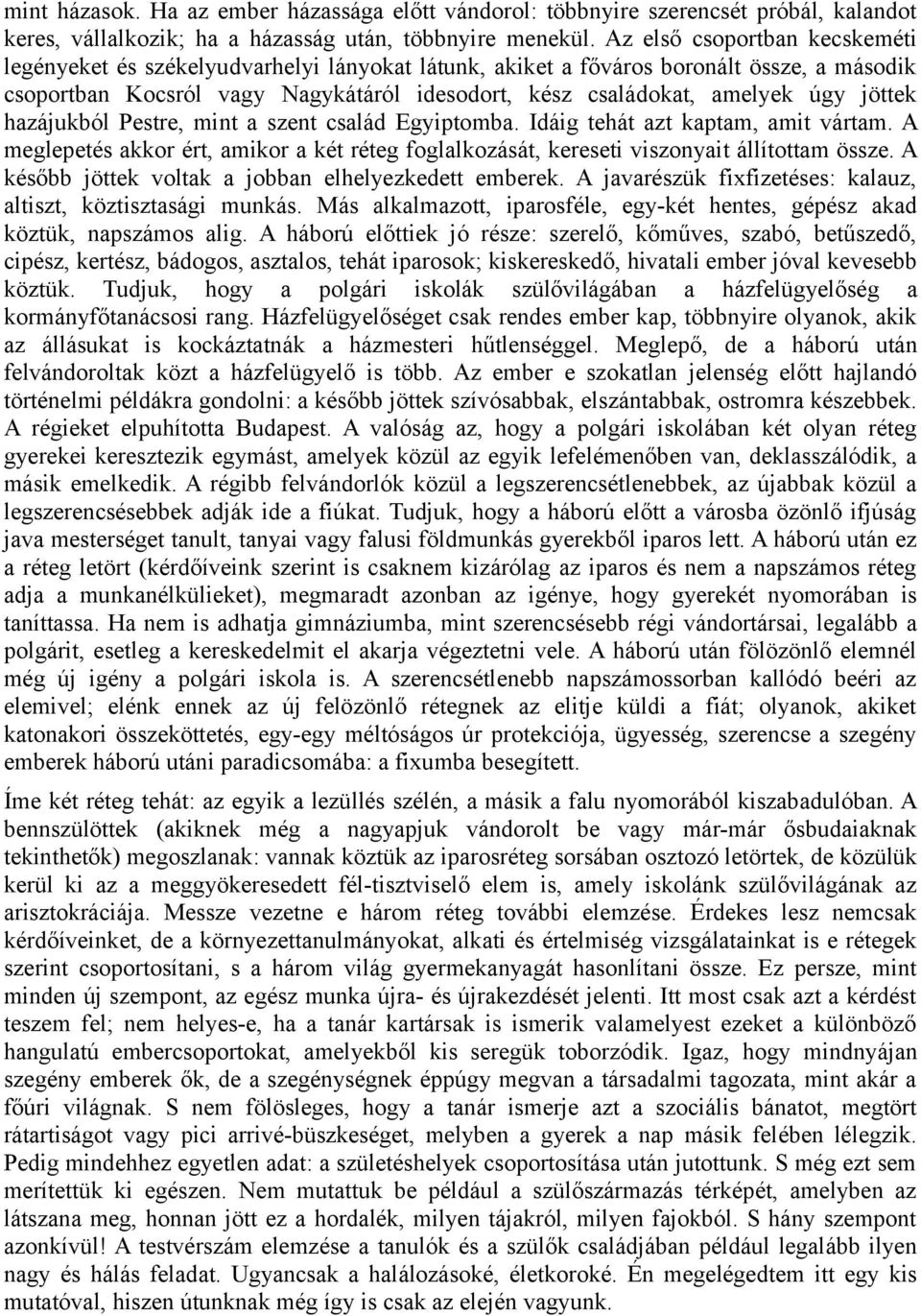 jöttek hazájukból Pestre, mint a szent család Egyiptomba. Idáig tehát azt kaptam, amit vártam. A meglepetés akkor ért, amikor a két réteg foglalkozását, kereseti viszonyait állítottam össze.