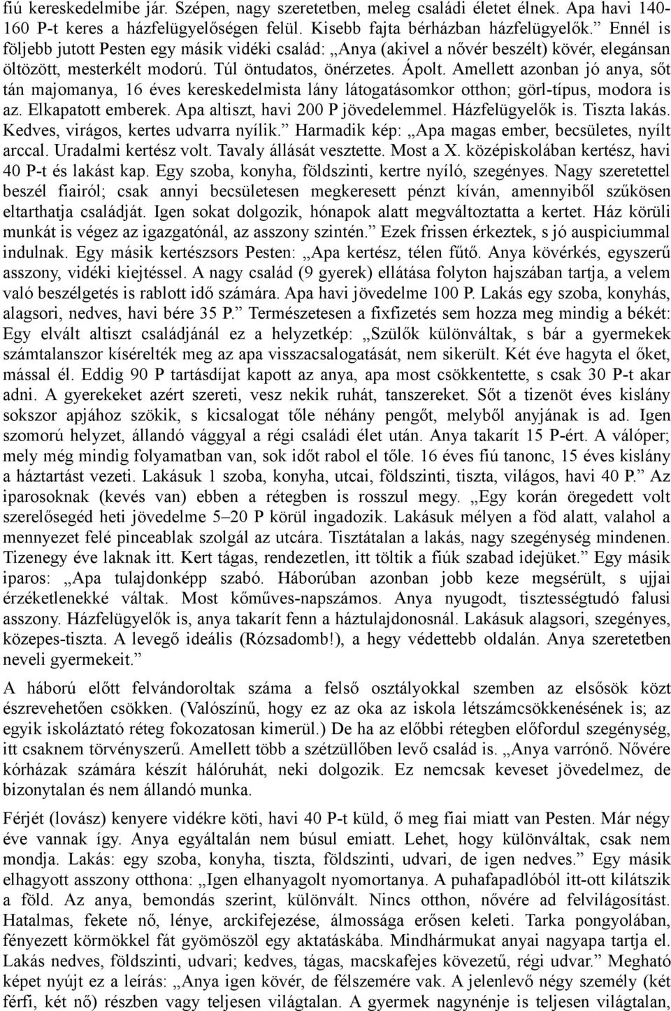 Amellett azonban jó anya, sőt tán majomanya, 16 éves kereskedelmista lány látogatásomkor otthon; görl-típus, modora is az. Elkapatott emberek. Apa altiszt, havi 200 P jövedelemmel. Házfelügyelők is.