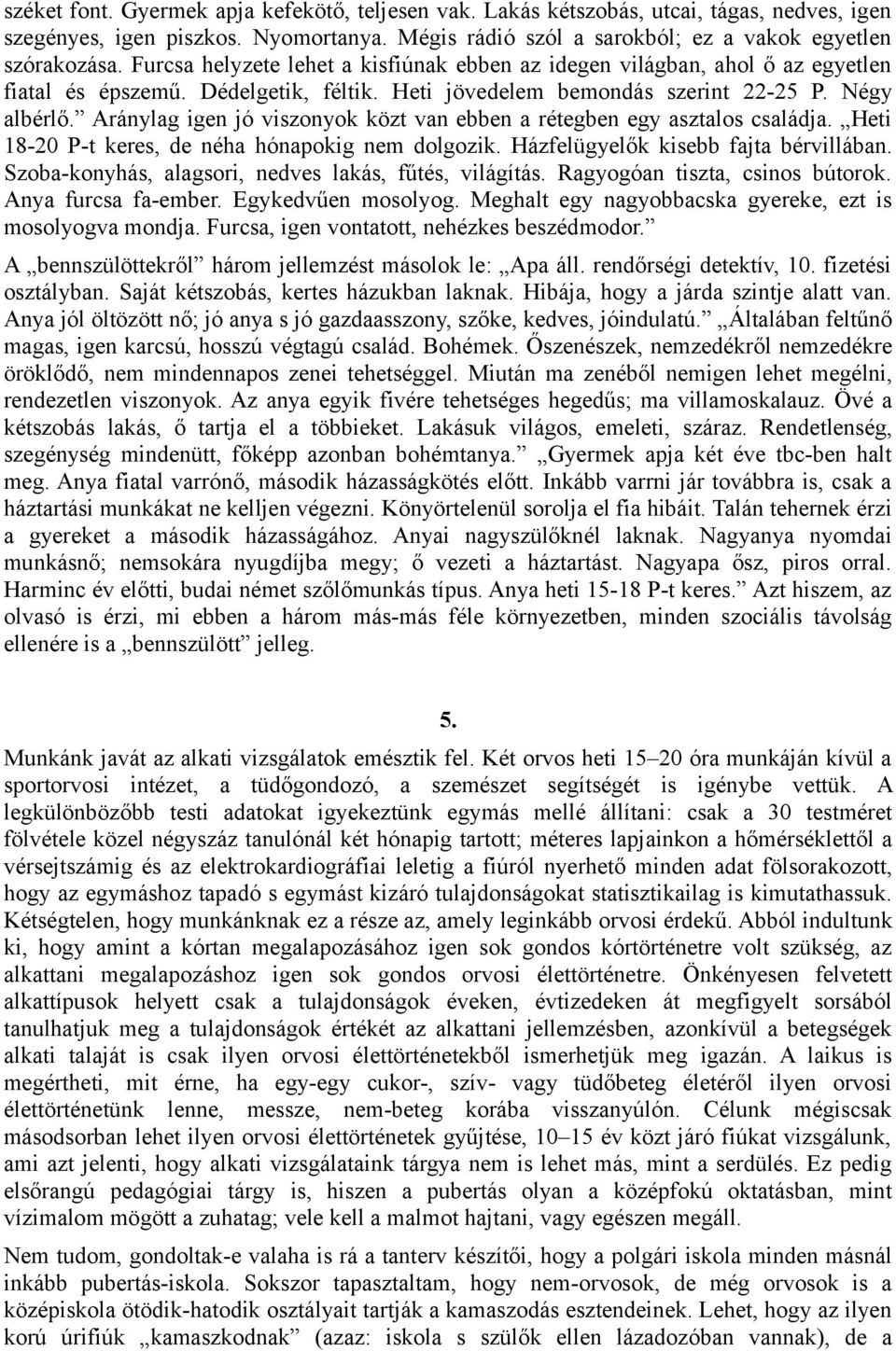 Aránylag igen jó viszonyok közt van ebben a rétegben egy asztalos családja. Heti 18-20 P-t keres, de néha hónapokig nem dolgozik. Házfelügyelők kisebb fajta bérvillában.