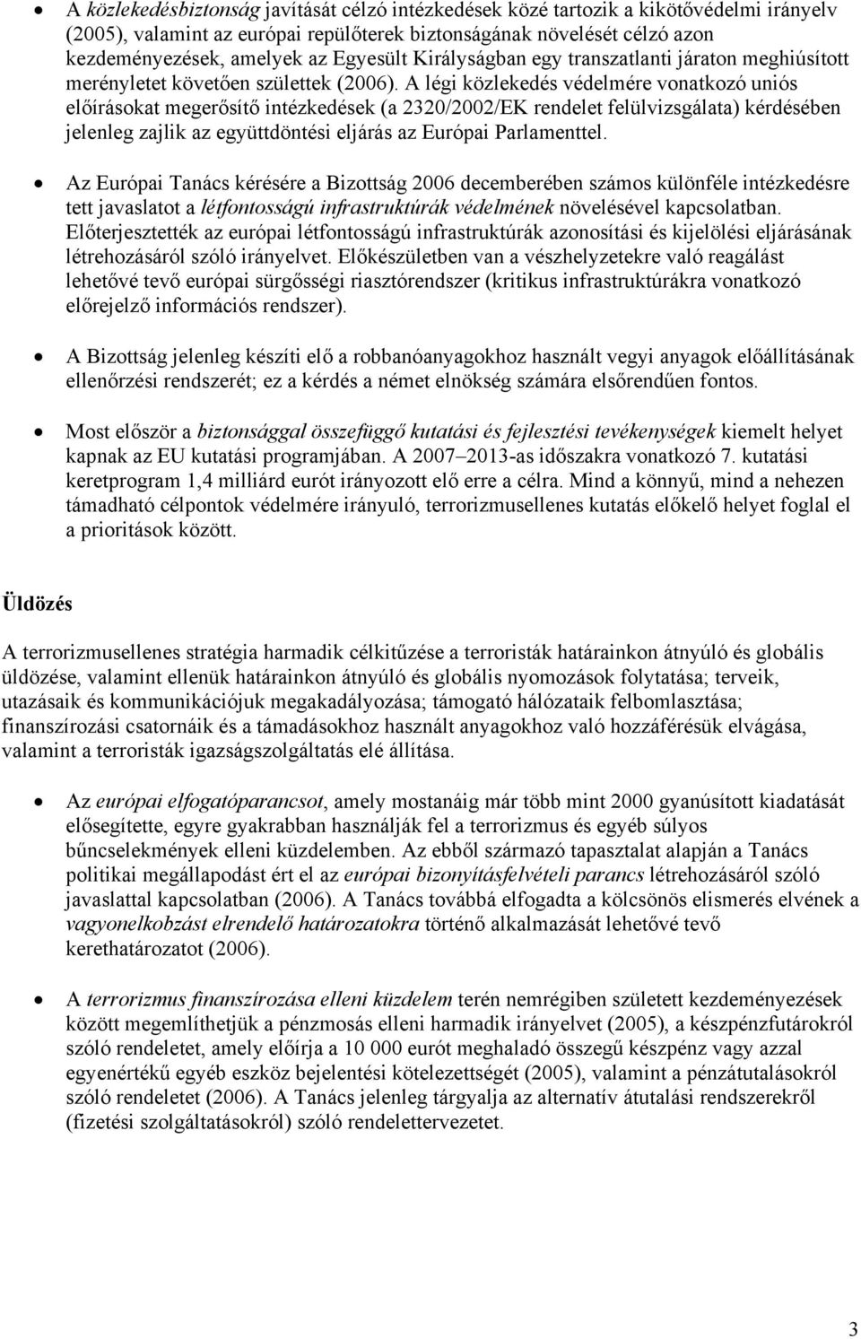 A légi közlekedés védelmére vonatkozó uniós előírásokat megerősítő intézkedések (a 2320/2002/EK rendelet felülvizsgálata) kérdésében jelenleg zajlik az együttdöntési eljárás az Európai Parlamenttel.