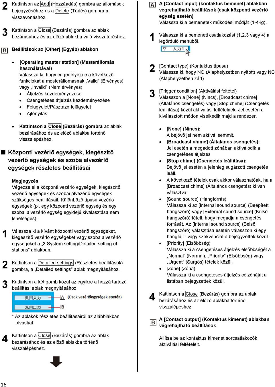 A [Contact input] (kontaktus bemenet) ablakban végrehajtható beállítások (csak központi vezérlő egység esetén) Válassza ki a bemenetek működési módját (ig).