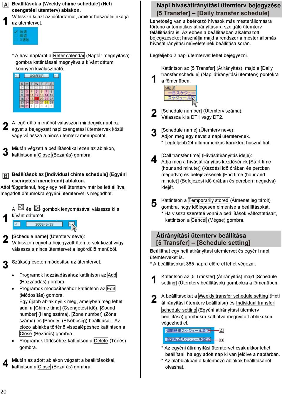 Lehetőség van a beérkező hívások más mesterállomásra történő automatikus átirányítására szolgáló ütemterv felállítására is.