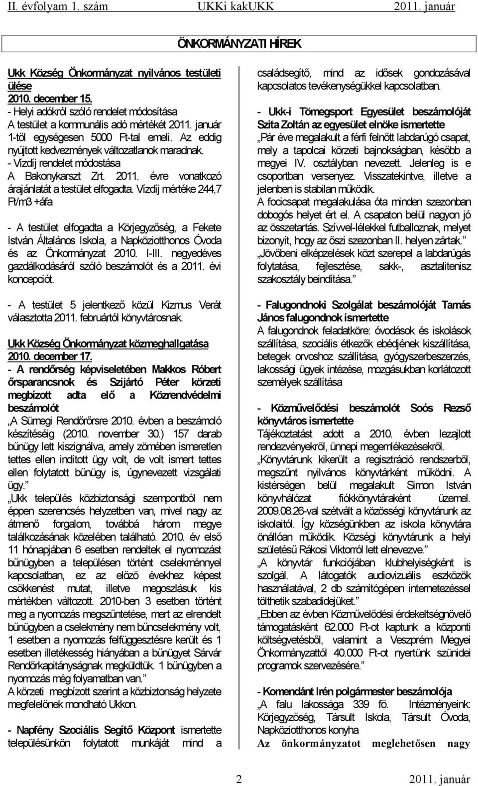 - Vízdíj rendelet módostása A Bakonykarszt Zrt. 2011. évre vonatkozó árajánlatát a testület elfogadta.