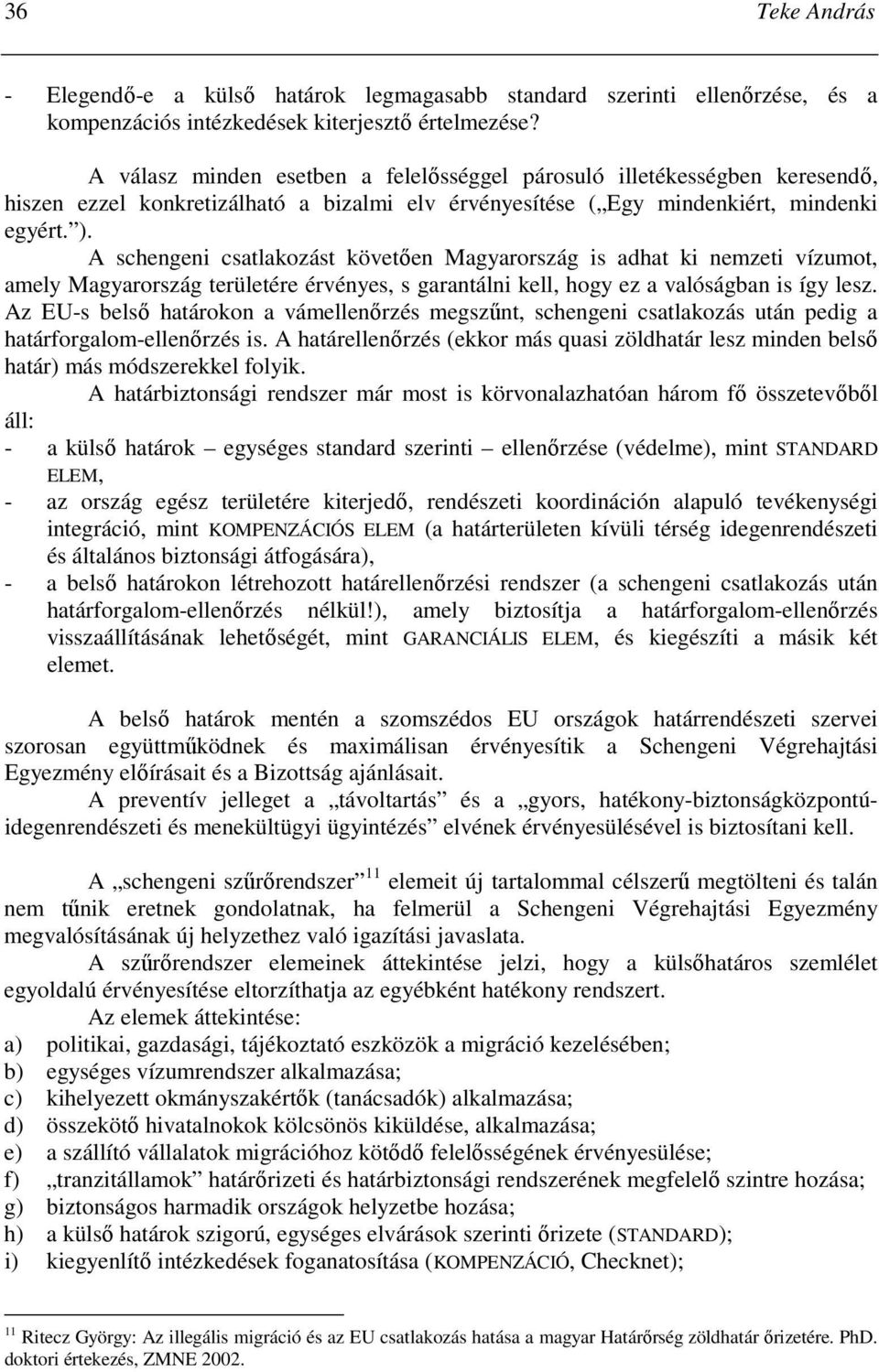 A schengeni csatlakozást követıen Magyarország is adhat ki nemzeti vízumot, amely Magyarország területére érvényes, s garantálni kell, hogy ez a valóságban is így lesz.